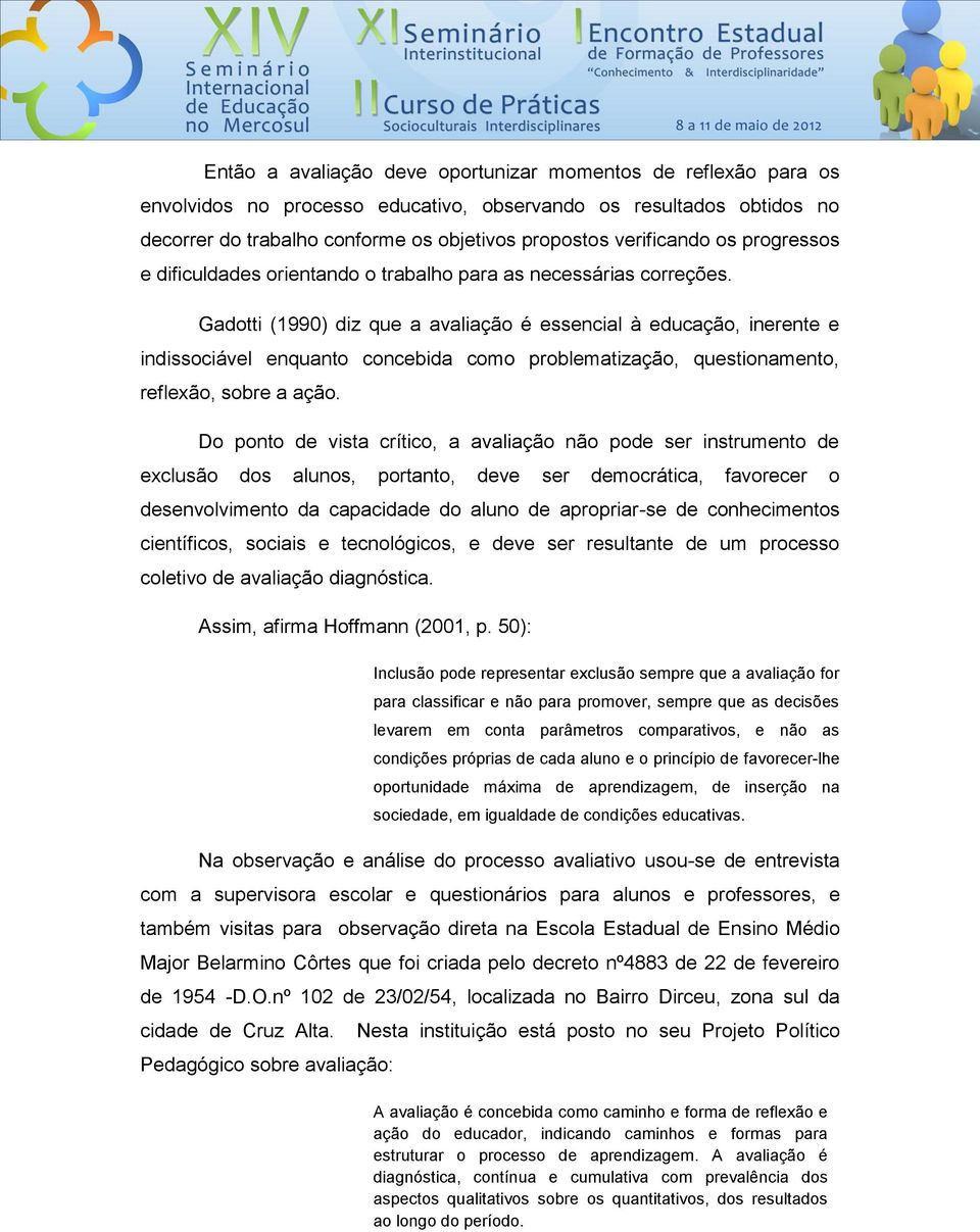 Gadotti (1990) diz que a avaliação é essencial à educação, inerente e indissociável enquanto concebida como problematização, questionamento, reflexão, sobre a ação.