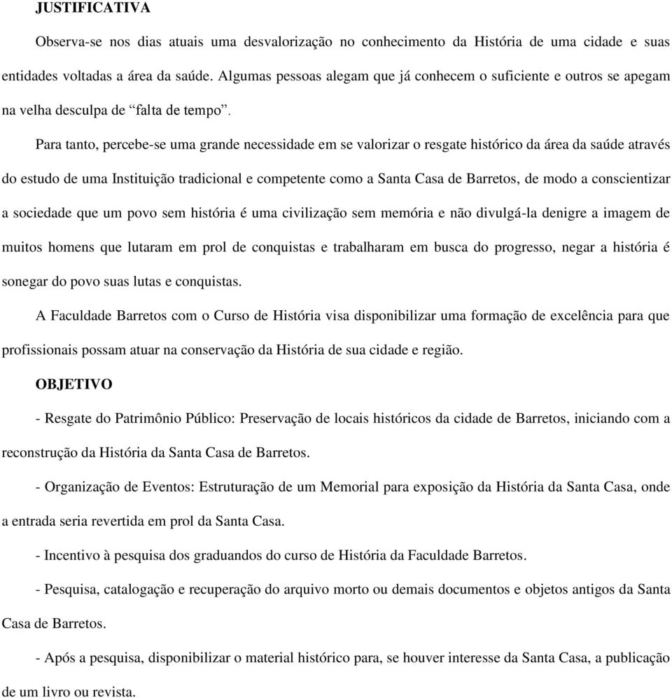 Para tanto, percebe-se uma grande necessidade em se valorizar o resgate histórico da área da saúde através do estudo de uma Instituição tradicional e competente como a Santa Casa de Barretos, de modo