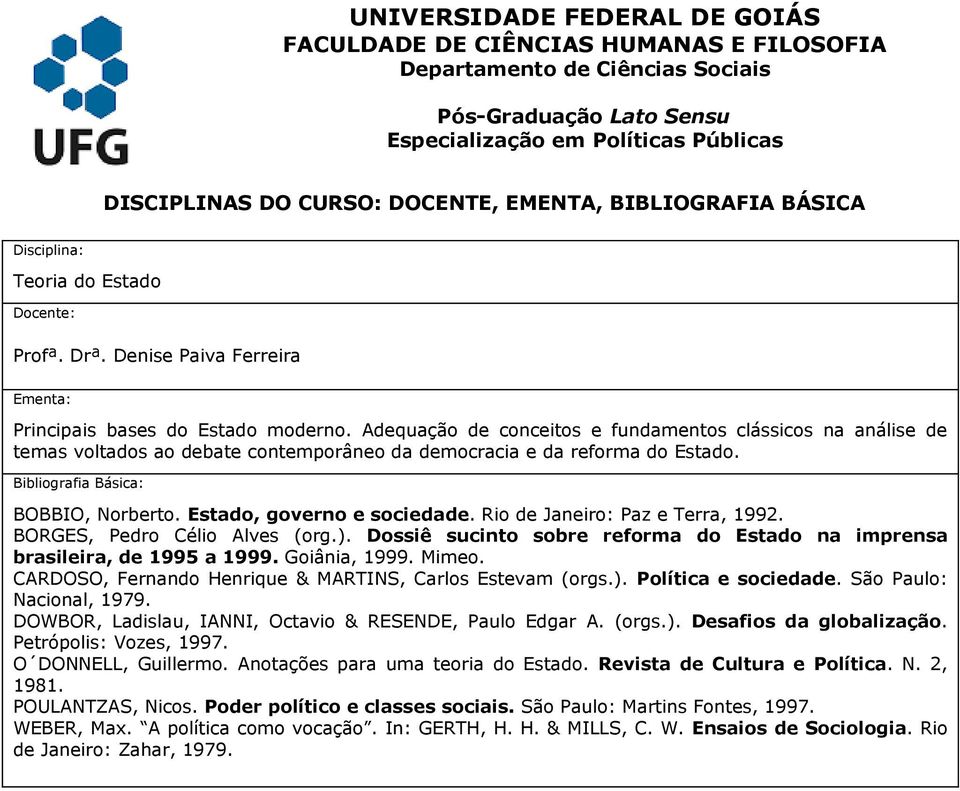 Rio de Janeiro: Paz e Terra, 1992. BORGES, Pedro Célio Alves (org.). Dossiê sucinto sobre reforma do Estado na imprensa brasileira, de 1995 a 1999. Goiânia, 1999. Mimeo.