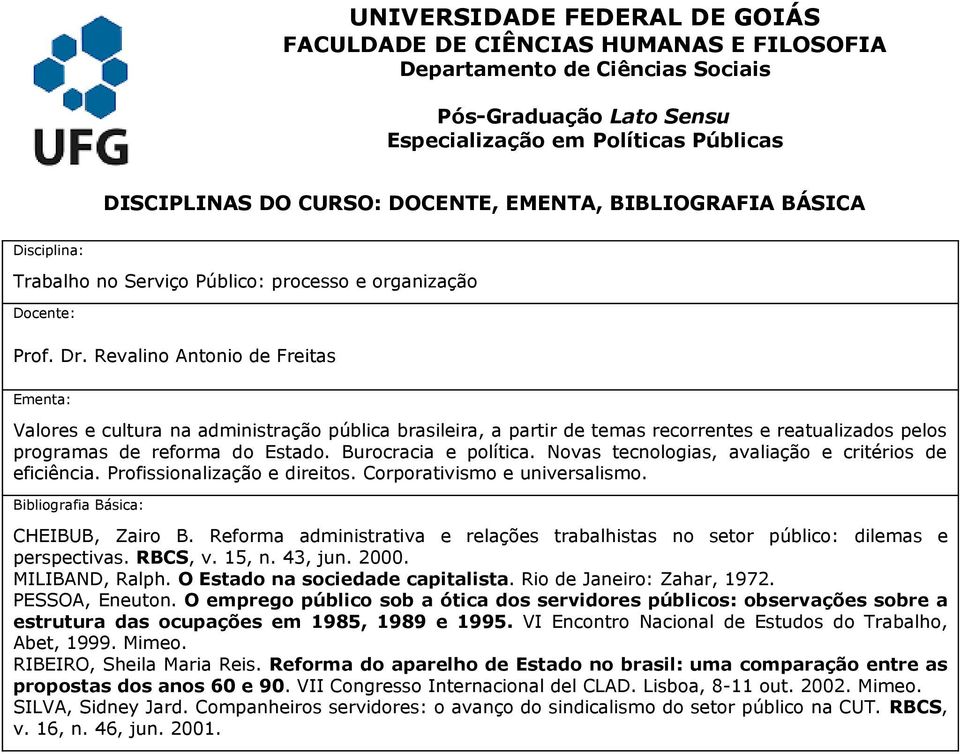 Novas tecnologias, avaliação e critérios de eficiência. Profissionalização e direitos. Corporativismo e universalismo. CHEIBUB, Zairo B.