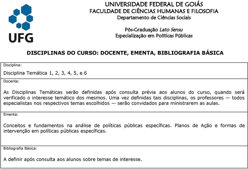 Uma vez definidas tais disciplinas, os professores todos especialistas nos respectivos temas escolhidos serão convidados para