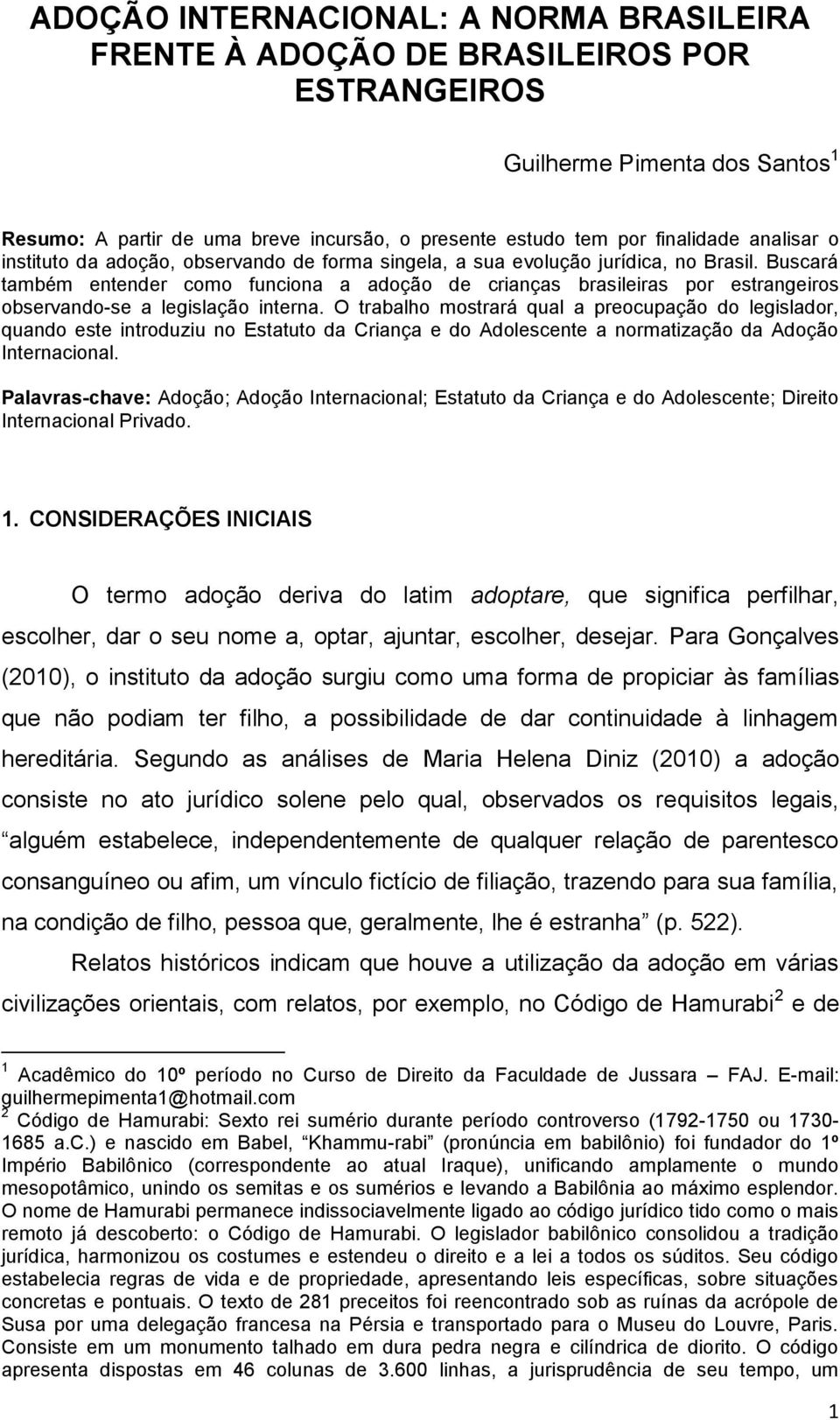 Buscará também entender como funciona a adoção de crianças brasileiras por estrangeiros observando-se a legislação interna.