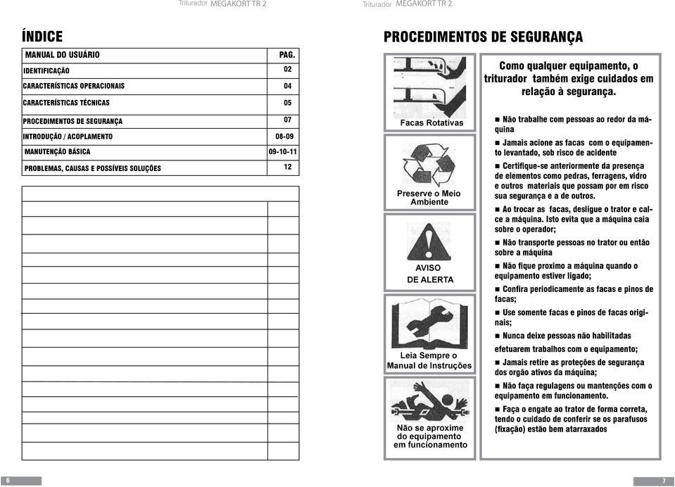 PROCEDIMENTOS DE SEGURANÇA INTRODUÇÃO / ACOPLAMENTO MANUTENÇÃO BÁSICA 0 0-09 09-10-11 Facas Rotativas Não trabalhe com pessoas ao redor da máquina Jamais acione as facas com o equipamento levantado,