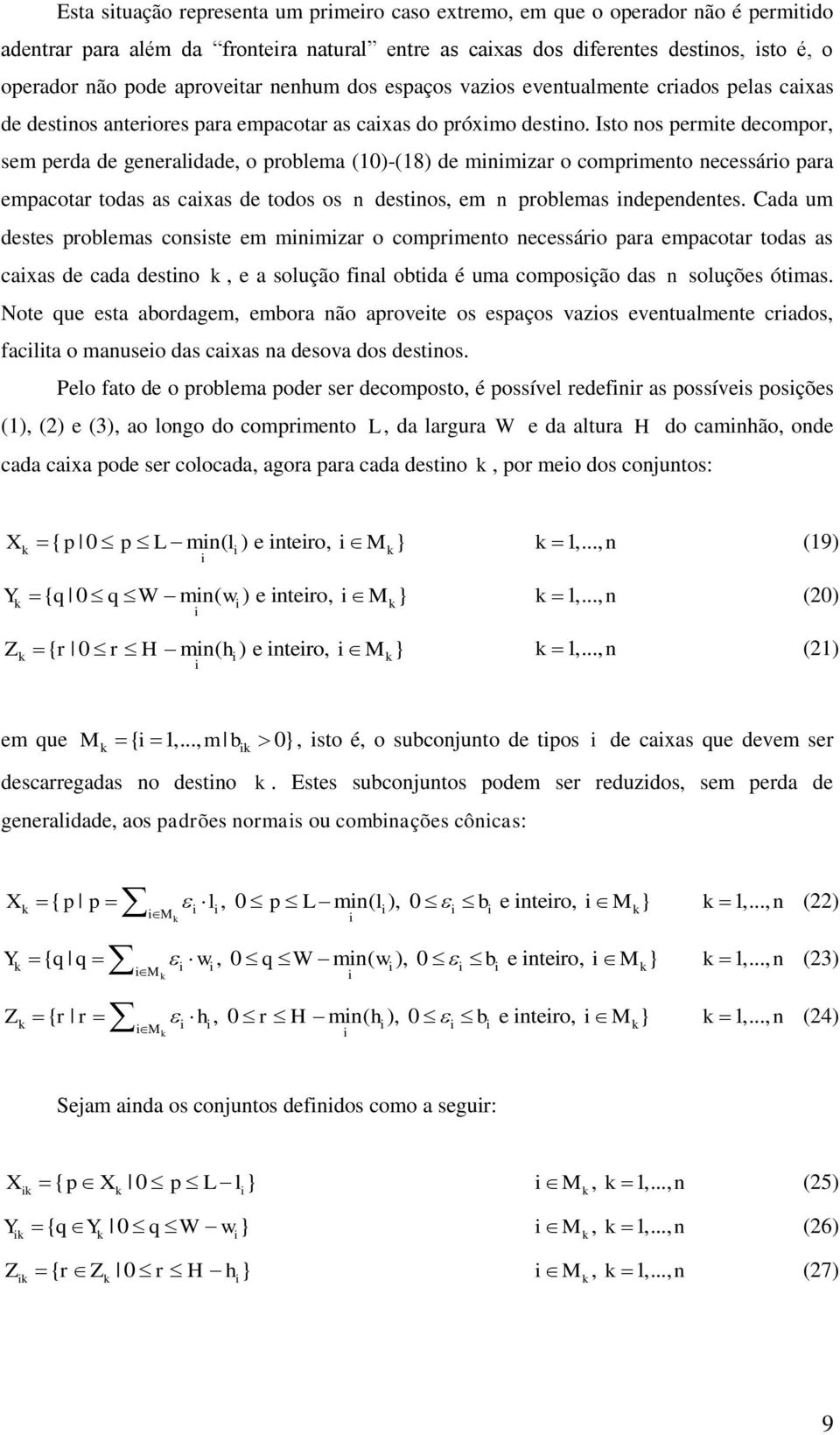 Isto os perte decopor, se perda de geeraldade, o problea (10)-(18) de zar o copreto ecessáro para epacotar todas as caxas de todos os destos, e probleas depedetes.