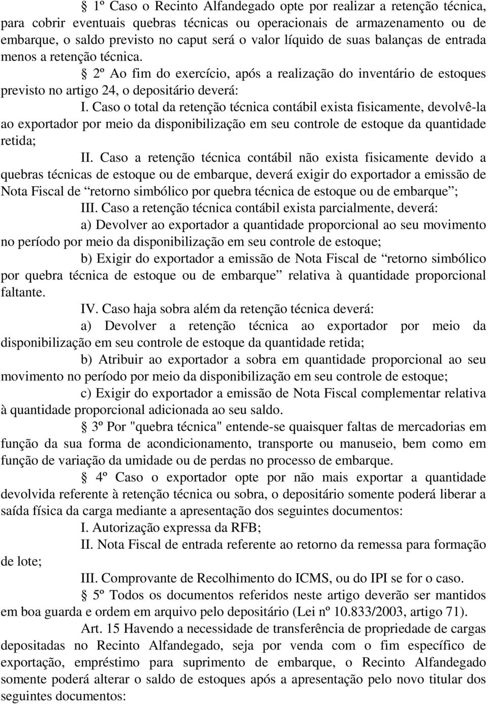 Caso o total da retenção técnica contábil exista fisicamente, devolvê-la ao exportador por meio da disponibilização em seu controle de estoque da quantidade retida; II.