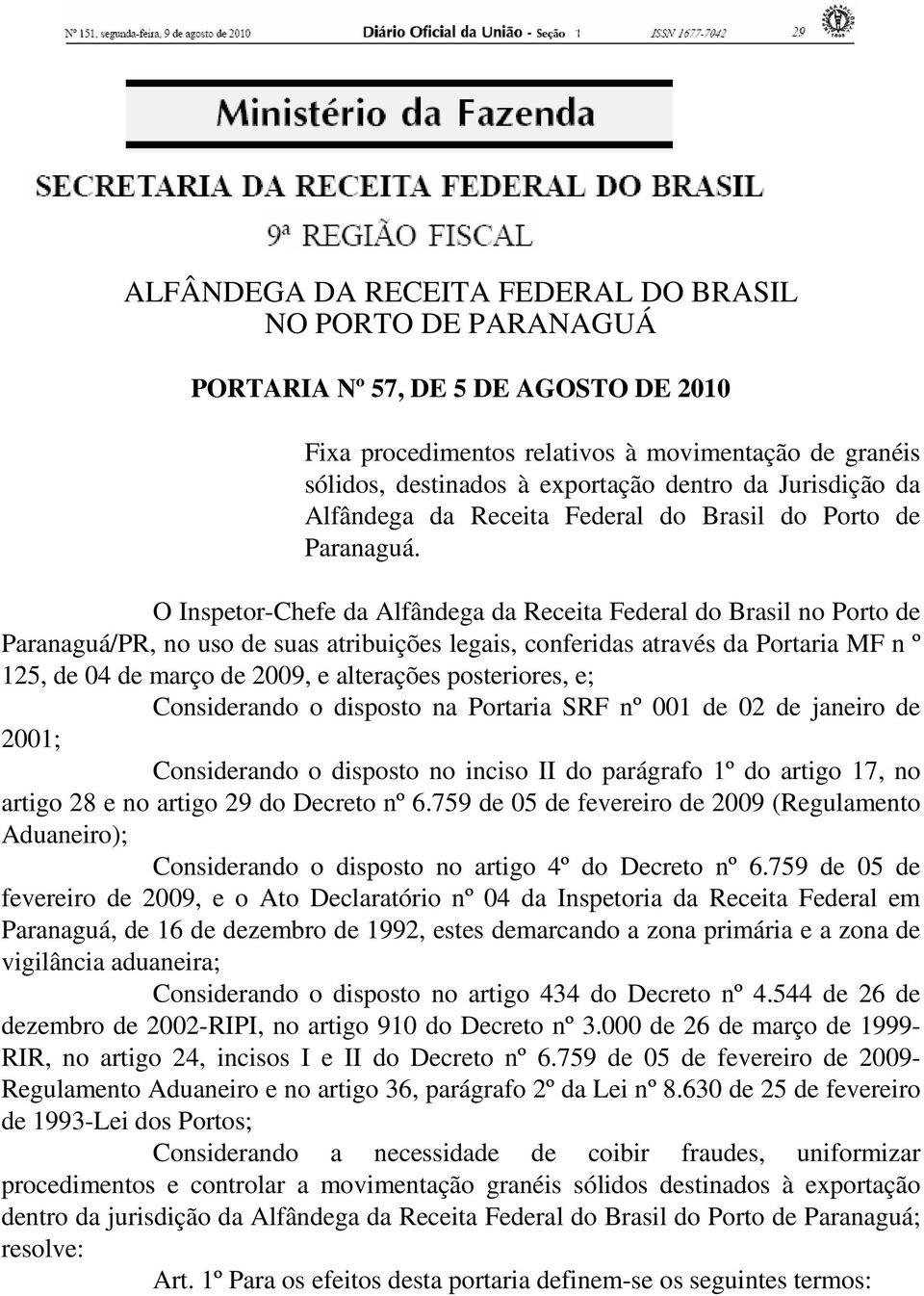 O Inspetor-Chefe da Alfândega da Receita Federal do Brasil no Porto de Paranaguá/PR, no uso de suas atribuições legais, conferidas através da Portaria MF n º 125, de 04 de março de 2009, e alterações