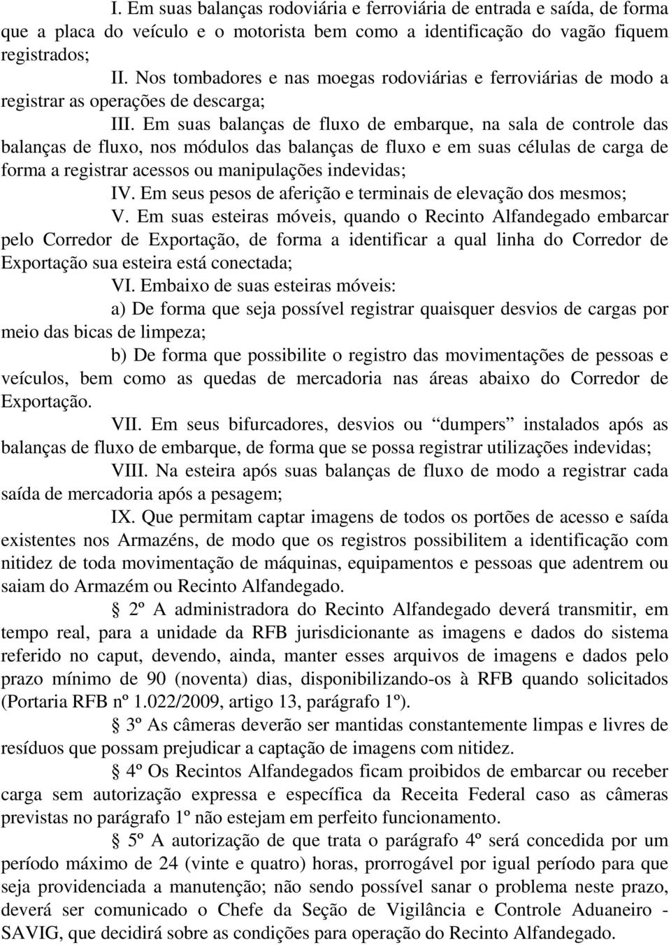 Em suas balanças de fluxo de embarque, na sala de controle das balanças de fluxo, nos módulos das balanças de fluxo e em suas células de carga de forma a registrar acessos ou manipulações indevidas;