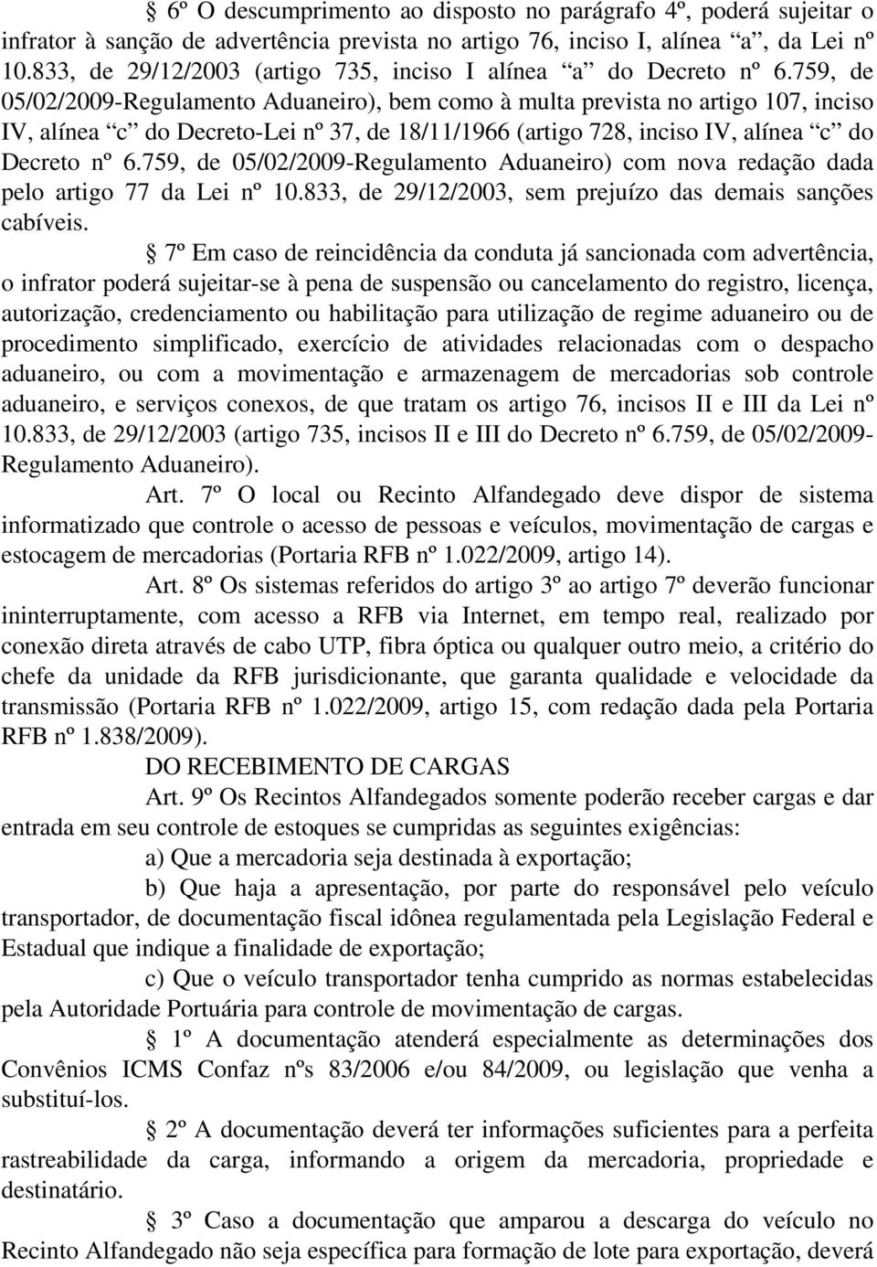 759, de 05/02/2009-Regulamento Aduaneiro), bem como à multa prevista no artigo 107, inciso IV, alínea c do Decreto-Lei nº 37, de 18/11/1966 (artigo 728, inciso IV, alínea c do Decreto nº 6.