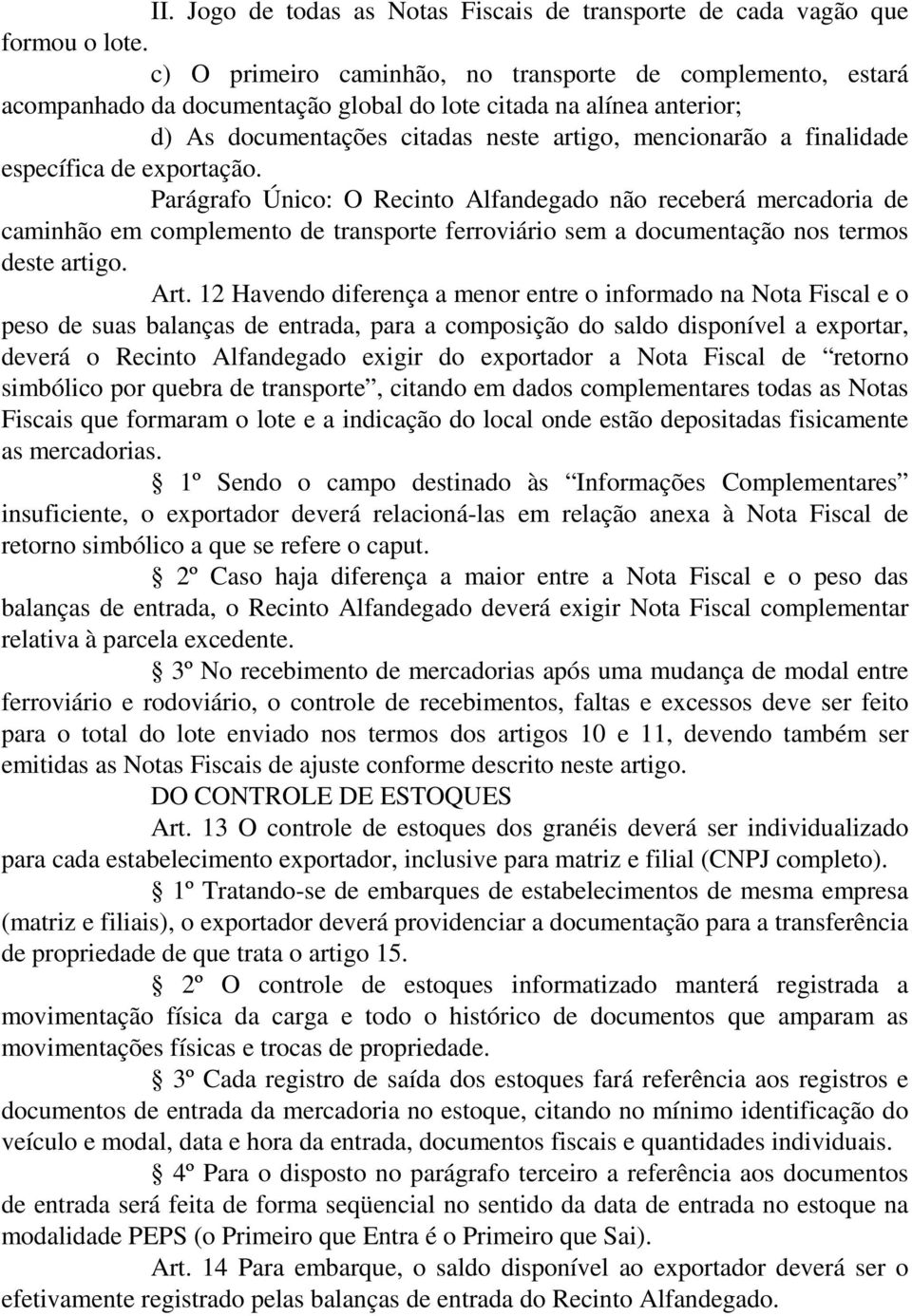 específica de exportação. Parágrafo Único: O Recinto Alfandegado não receberá mercadoria de caminhão em complemento de transporte ferroviário sem a documentação nos termos deste artigo. Art.