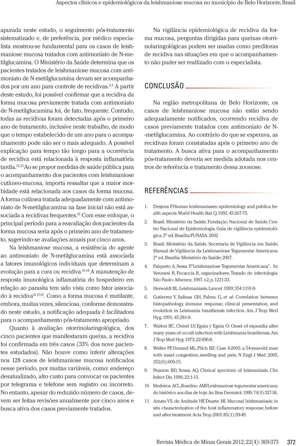 2,3 A partir deste estudo, foi possível confirmar que a recidiva da forma mucosa previamente tratada com antimoniato de N-metilglucamina foi, de fato, frequente.