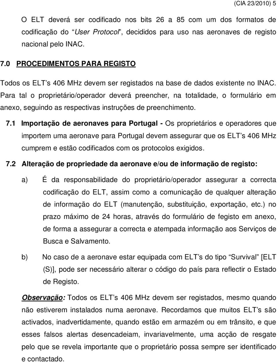 Para tal o proprietário/operador deverá preencher, na totalidade, o formulário em anexo, seguindo as respectivas instruções de preenchimento. 7.