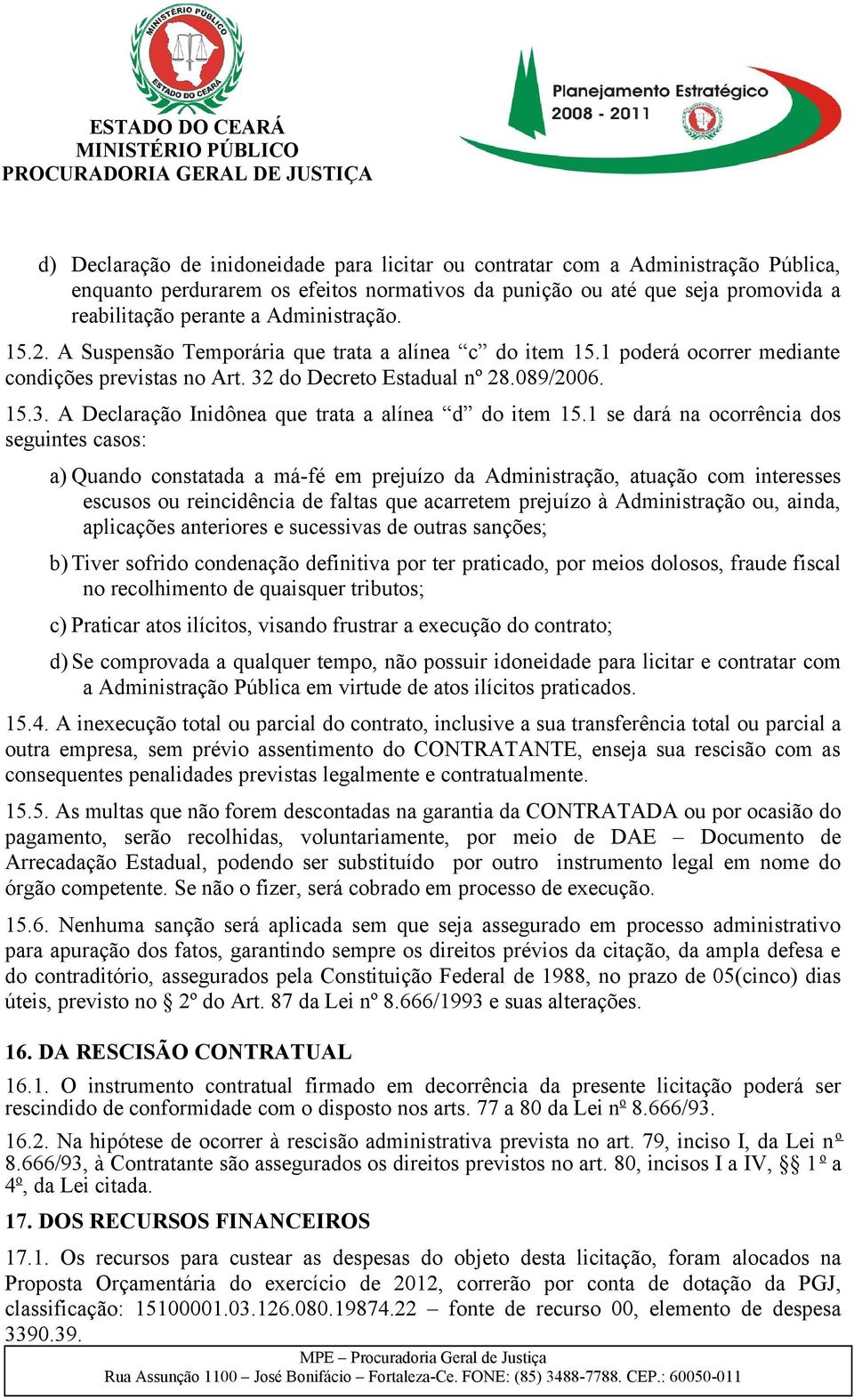 1 se dará na ocorrência dos seguintes casos: a) Quando constatada a má-fé em prejuízo da Administração, atuação com interesses escusos ou reincidência de faltas que acarretem prejuízo à Administração