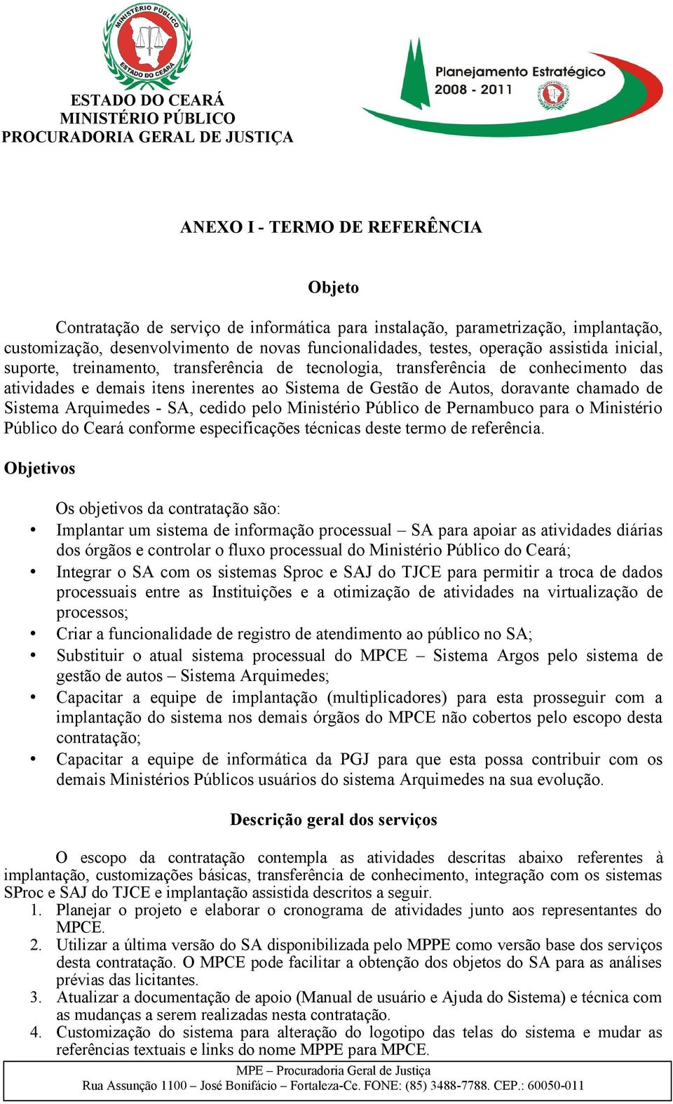 Arquimedes - SA, cedido pelo Ministério Público de Pernambuco para o Ministério Público do Ceará conforme especificações técnicas deste termo de referência.