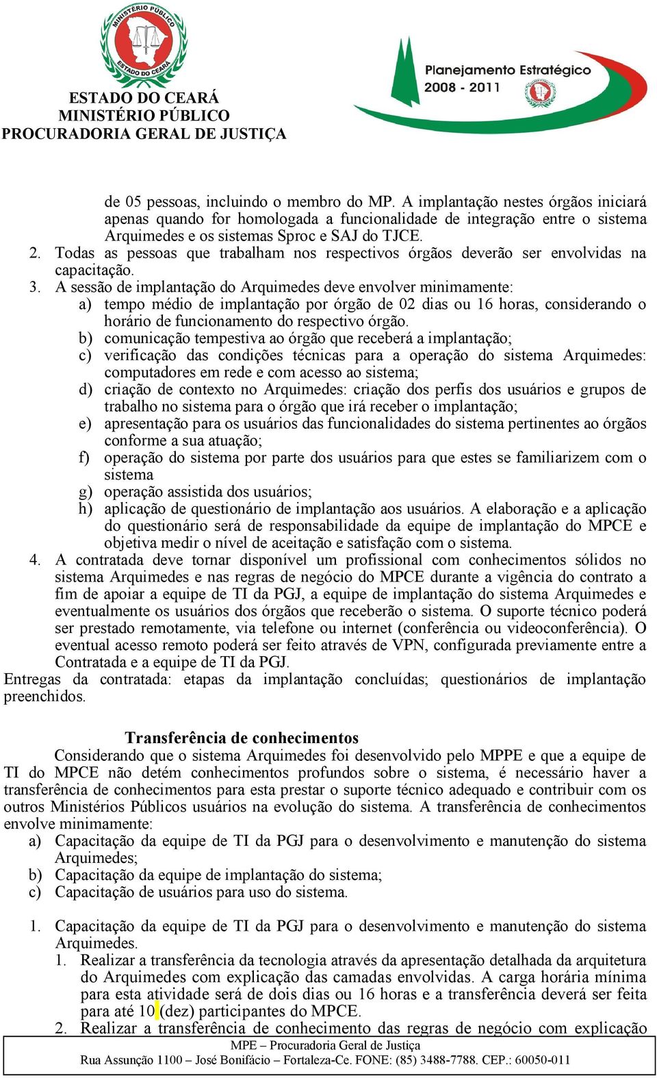 A sessão de implantação do Arquimedes deve envolver minimamente: a) tempo médio de implantação por órgão de 02 dias ou 16 horas, considerando o horário de funcionamento do respectivo órgão.