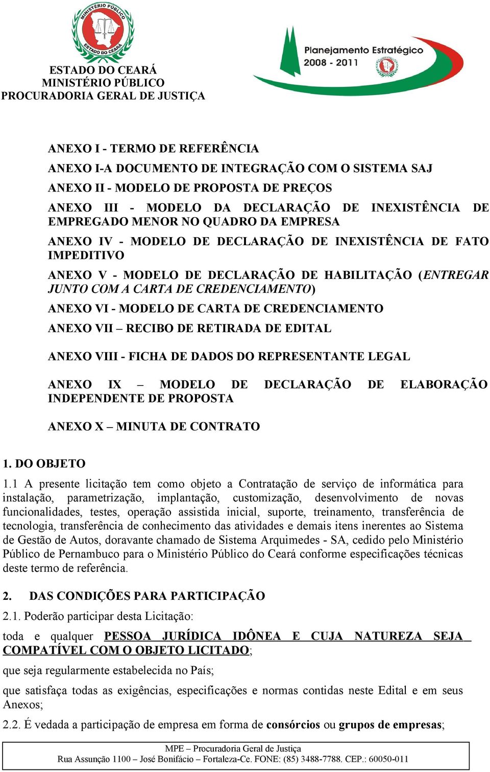 DE CREDENCIAMENTO ANEXO VII RECIBO DE RETIRADA DE EDITAL ANEXO VIII - FICHA DE DADOS DO REPRESENTANTE LEGAL ANEXO IX MODELO DE DECLARAÇÃO DE ELABORAÇÃO INDEPENDENTE DE PROPOSTA ANEXO X MINUTA DE