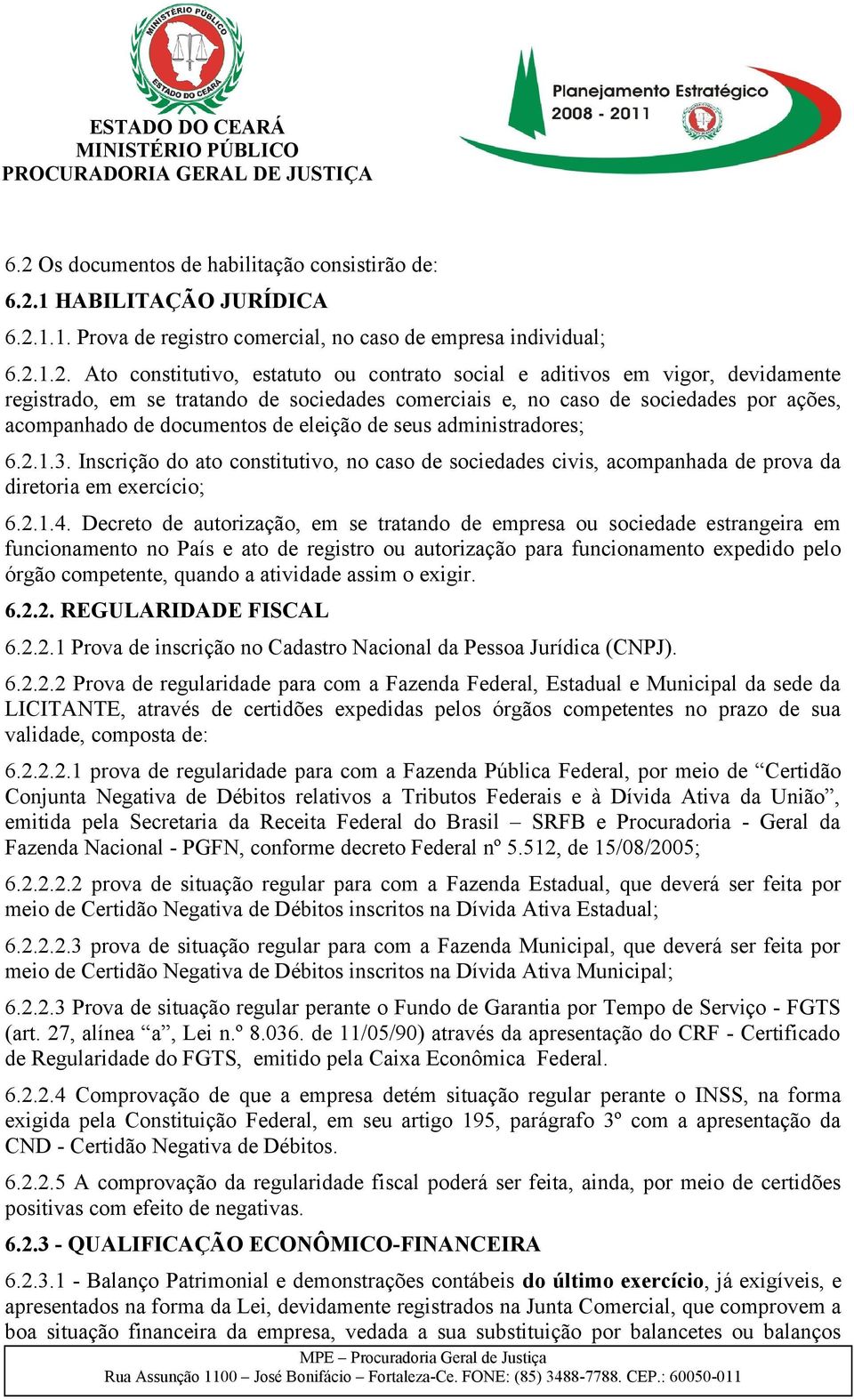 Inscrição do ato constitutivo, no caso de sociedades civis, acompanhada de prova da diretoria em exercício; 6.2.1.4.