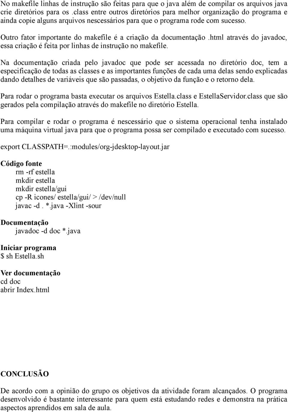 Outro fator importante do makefile é a criação da documentação.html através do javadoc, essa criação é feita por linhas de instrução no makefile.