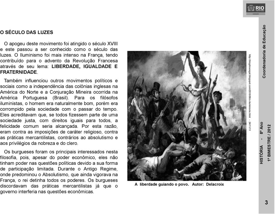 Também influenciou outros movimentos políticos e sociais como a independência das colônias inglesas na AméricadoNorteeaConjuraçãoMineiraocorridana América Portuguesa (Brasil).