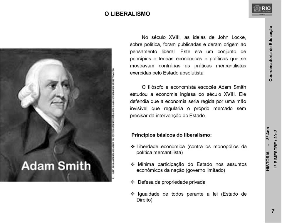 Este era um conjunto de princípios e teorias econômicas e políticas que se mostravam contrárias as práticas mercantilistas exercidas pelo Estado absolutista.