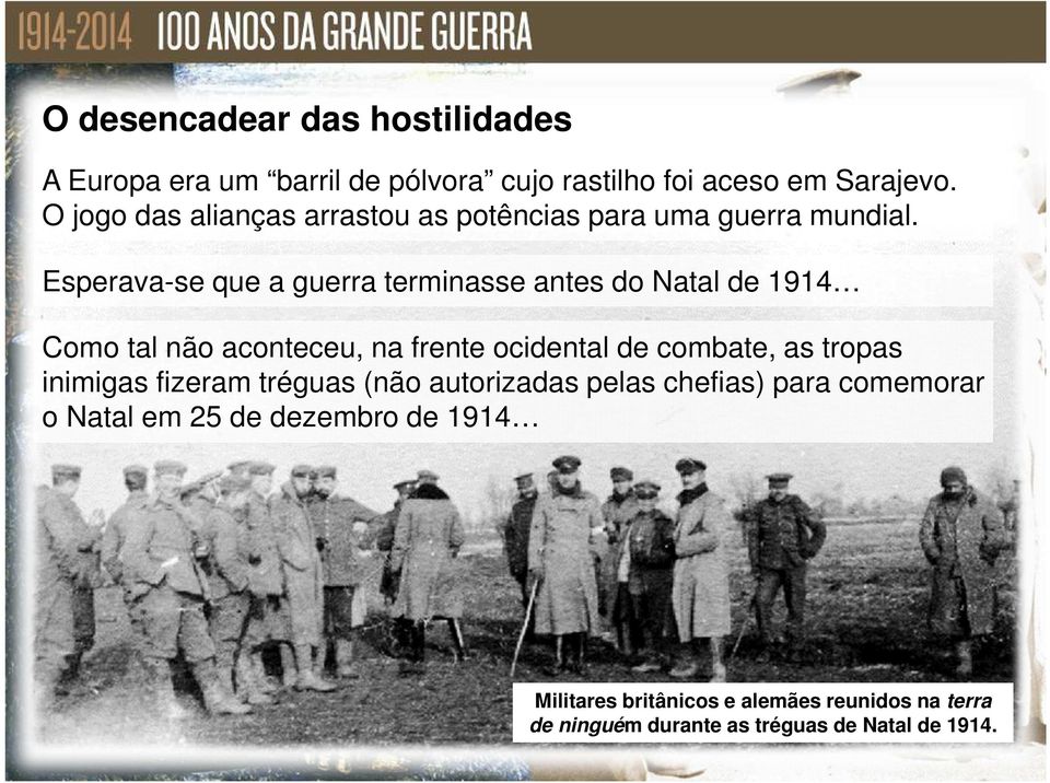 Esperava-se que a guerra terminasse antes do Natal de 1914 Como tal não aconteceu, na frente ocidental de combate, as