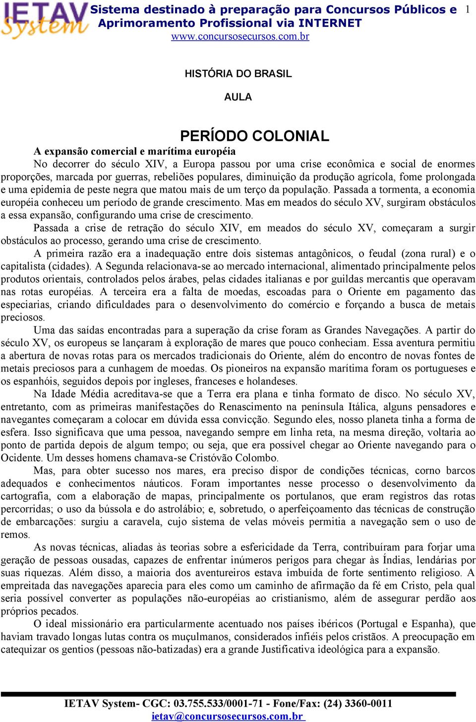 Passada a tormenta, a economia européia conheceu um período de grande crescimento. Mas em meados do século XV, surgiram obstáculos a essa expansão, configurando uma crise de crescimento.