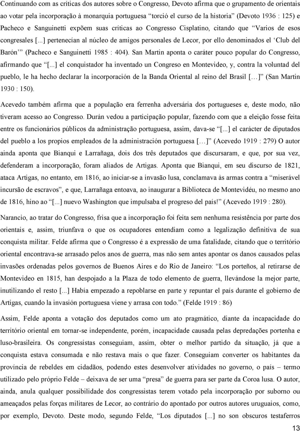 ..] pertenecían al núcleo de amigos personales de Lecor, por ello denominados el Club del Barón (Pacheco e Sanguinetti 1985 : 404).