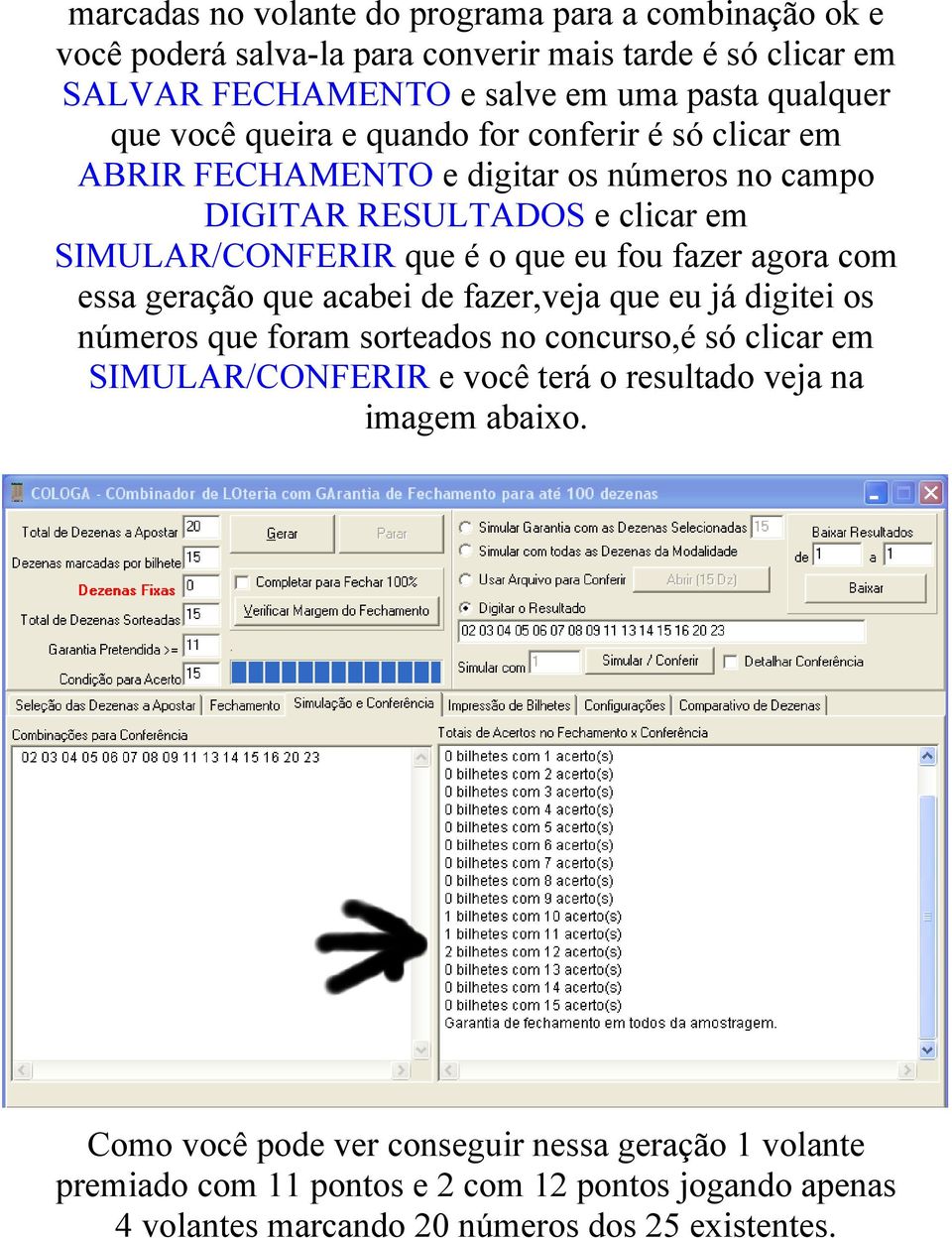 agora com essa geração que acabei de fazer,veja que eu já digitei os números que foram sorteados no concurso,é só clicar em SIMULAR/CONFERIR e você terá o resultado veja