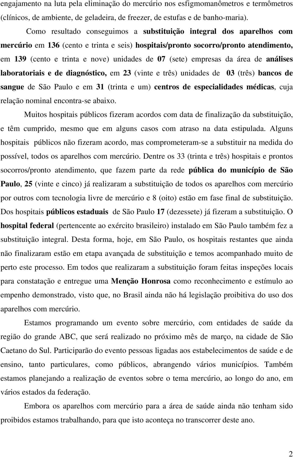 (sete) empresas da área de análises laboratoriais e de diagnóstico, em 23 (vinte e três) unidades de 03 (três) bancos de sangue de São Paulo e em 31 (trinta e um) centros de especialidades médicas,