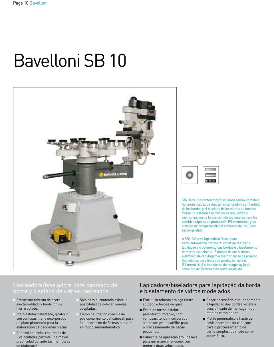 servo-asistido. A SB/10 é uma lapidadora /biseladora semi-automática horizontal capaz de realizar a lapidação e o polimento das bordas e o biselamento de vidros modelados.