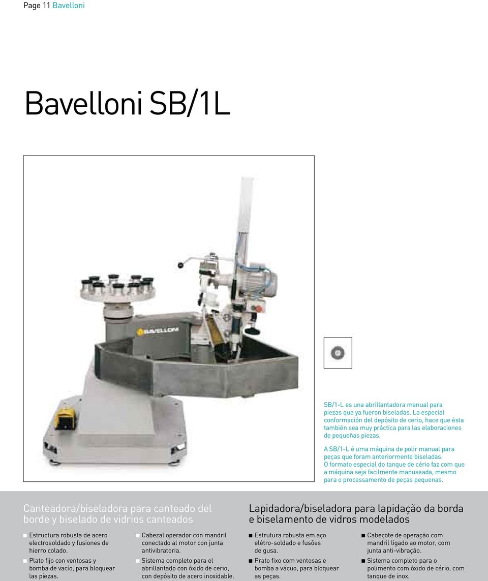 A SB/1-L é uma máquina de polir manual para peças que foram anteriormente biseladas.