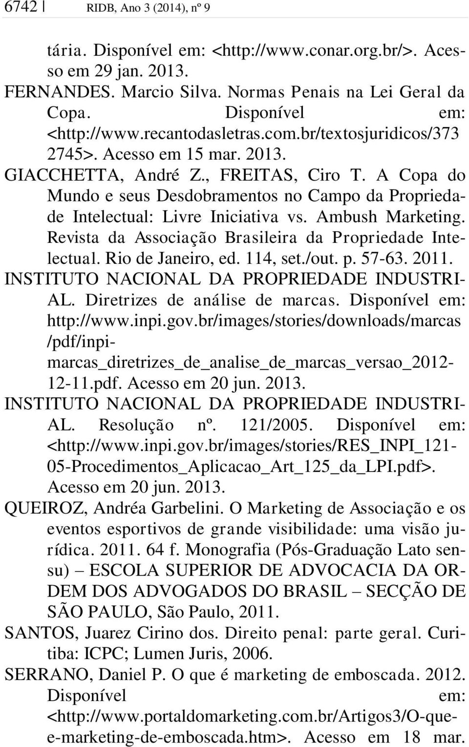 Ambush Marketing. Revista da Associação Brasileira da Propriedade Intelectual. Rio de Janeiro, ed. 114, set./out. p. 57-63. 2011. INSTITUTO NACIONAL DA PROPRIEDADE INDUSTRI- AL.