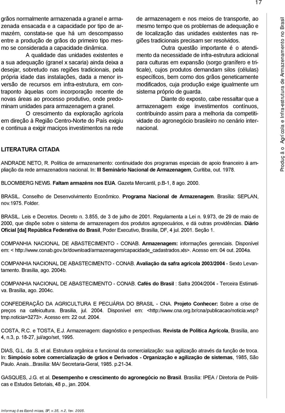 A qualidade das unidades existentes e a sua adequação (granel x sacaria) ainda deixa a desejar, sobretudo nas regiões tradicionais, pela própria idade das instalações, dada a menor inversão de