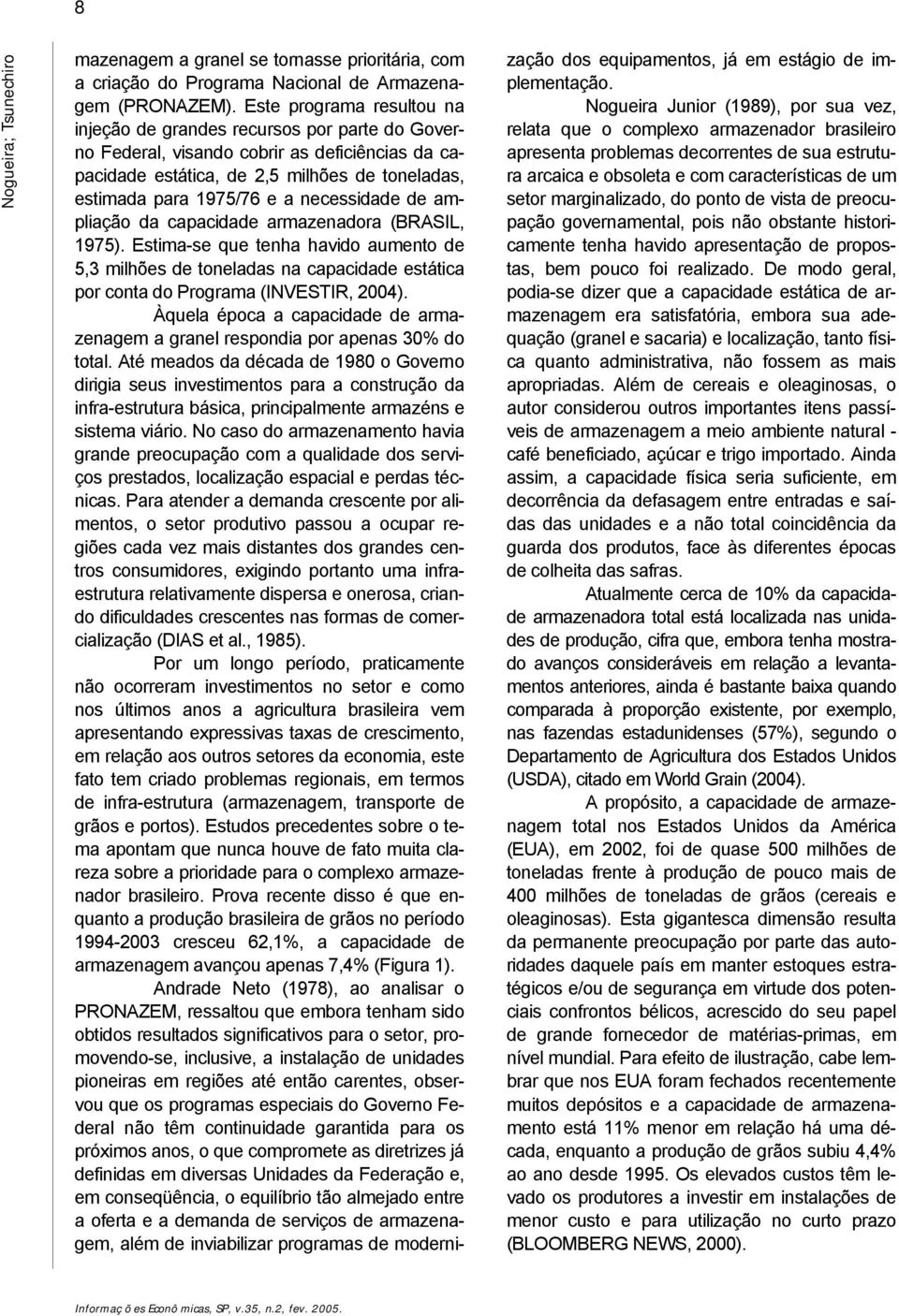 necessidade de ampliação da capacidade armazenadora (BRASIL, 1975). Estima-se que tenha havido aumento de 5,3 milhões de toneladas na capacidade estática por conta do Programa (INVESTIR, 2004).