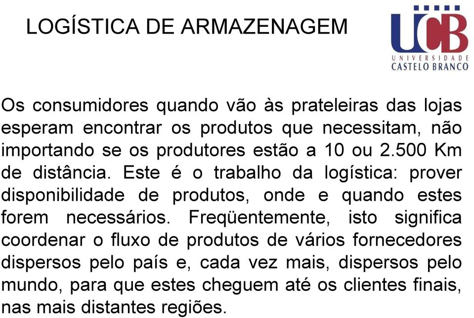 Este é o trabalho da logística: prover disponibilidade de produtos, onde e quando estes forem necessários.