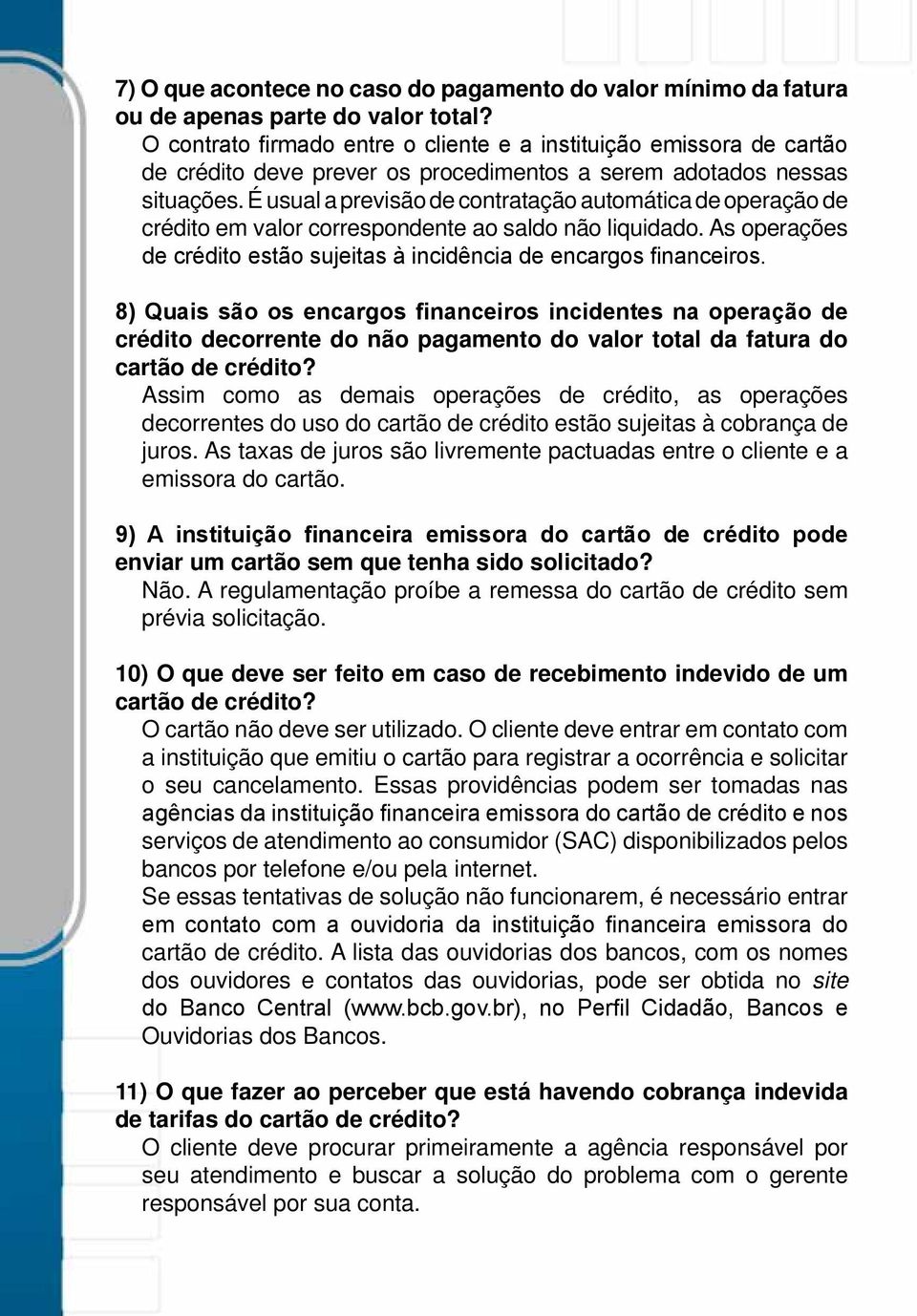 É usual a previsão de contratação automática de operação de crédito em valor correspondente ao saldo não liquidado. As operações de crédito estão sujeitas à incidência de encargos financeiros.