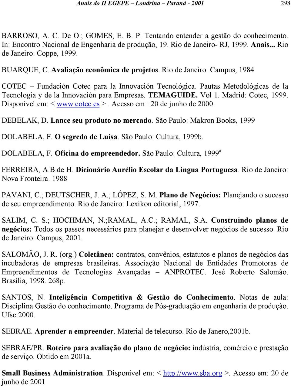 Pautas Metodológicas de la Tecnologia y de la Innovación para Empresas. TEMAGUIDE. Vol 1. Madrid: Cotec, 1999. Disponível em: < www.cotec.es >. Acesso em : 20 de junho de 2000. DEBELAK, D.