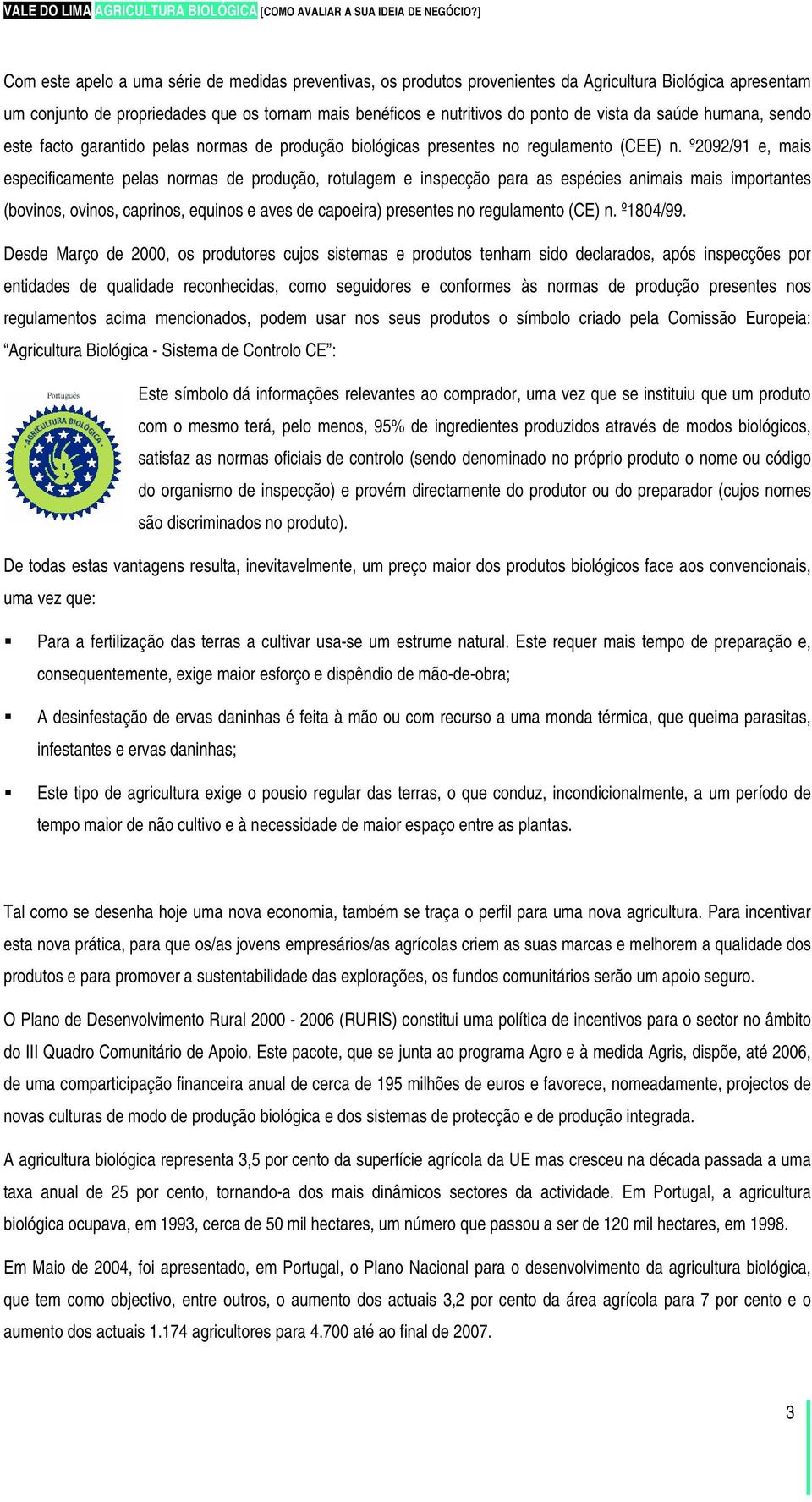 º2092/91 e, mais especificamente pelas normas de produção, rotulagem e inspecção para as espécies animais mais importantes (bovinos, ovinos, caprinos, equinos e aves de capoeira) presentes no