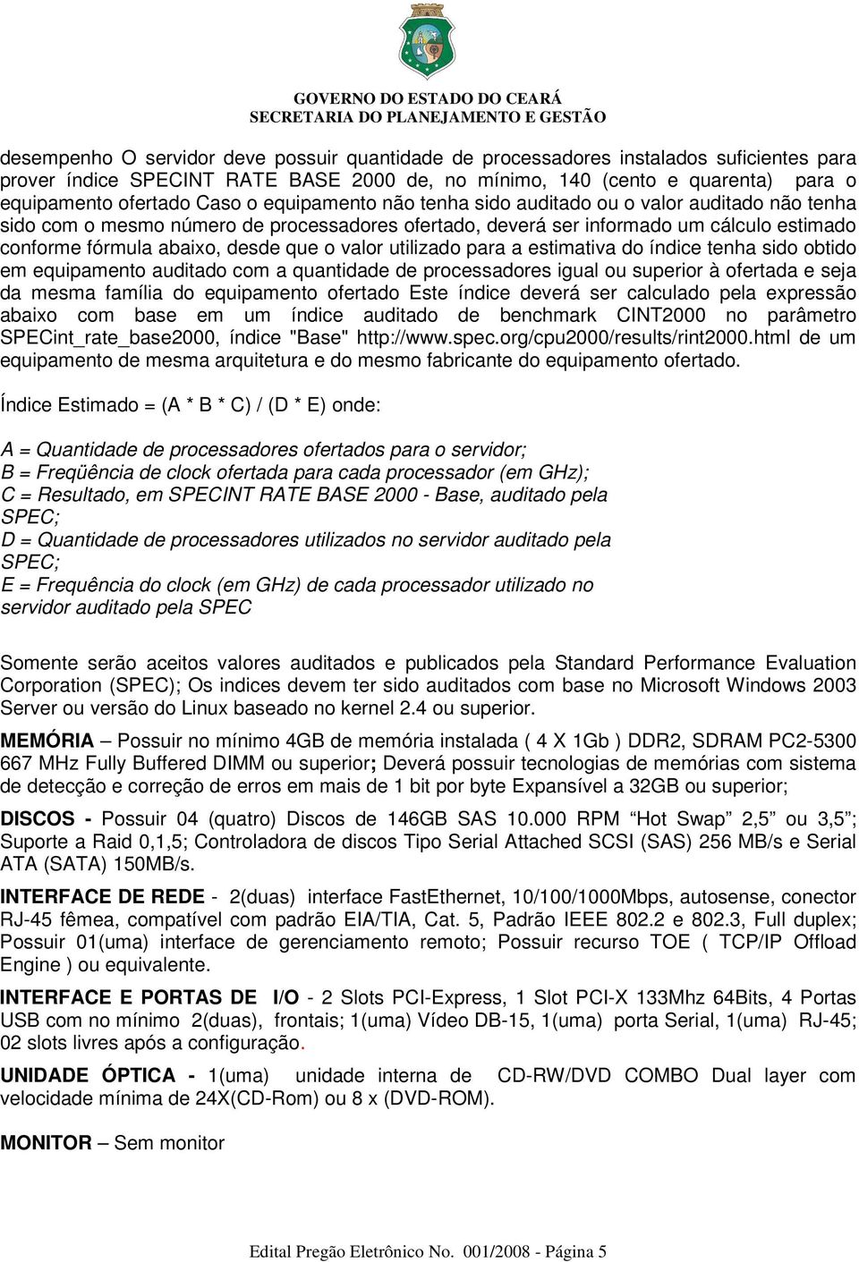 valor utilizado para a estimativa do índice tenha sido obtido em equipamento auditado com a quantidade de processadores igual ou superior à ofertada e seja da mesma família do equipamento ofertado