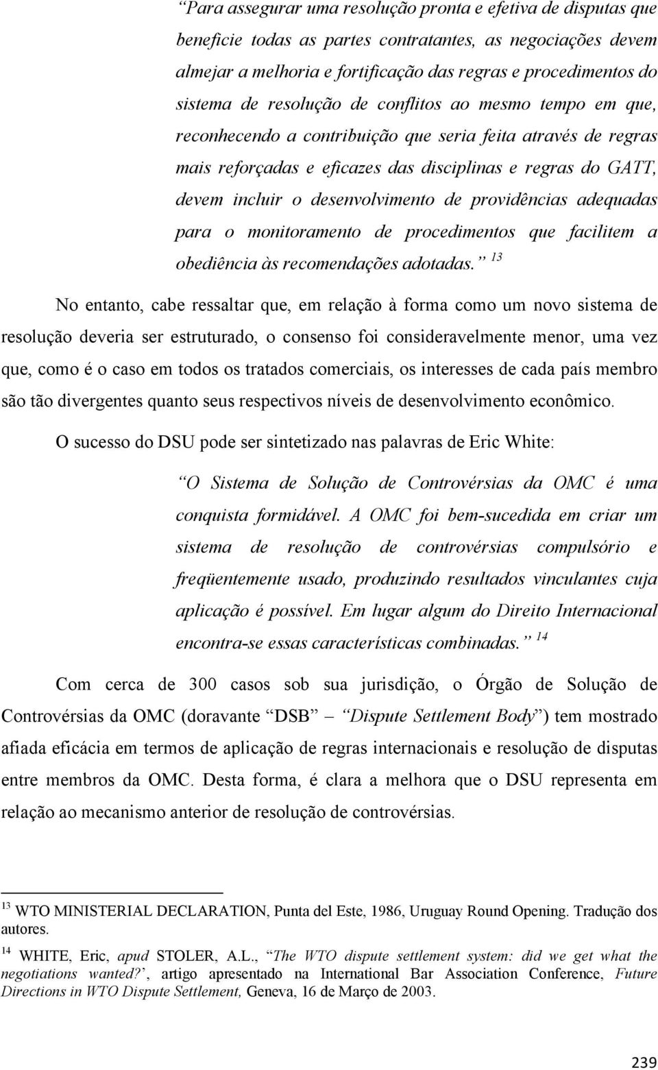 desenvolvimento de providências adequadas para o monitoramento de procedimentos que facilitem a obediência às recomendações adotadas.