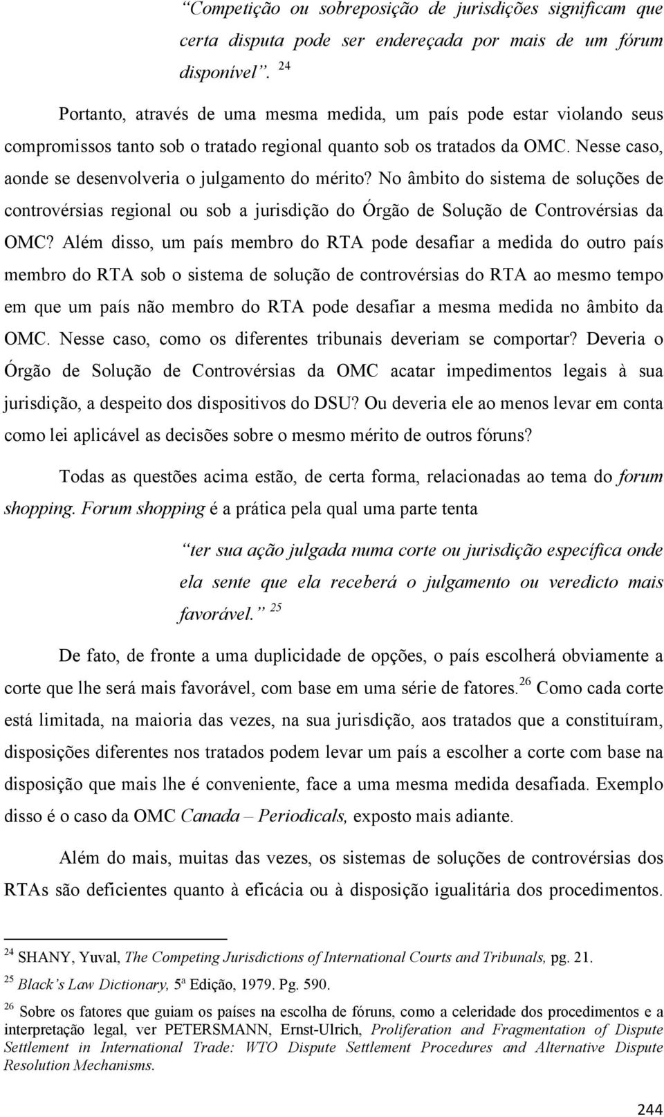 Nesse caso, aonde se desenvolveria o julgamento do mérito? No âmbito do sistema de soluções de controvérsias regional ou sob a jurisdição do Órgão de Solução de Controvérsias da OMC?