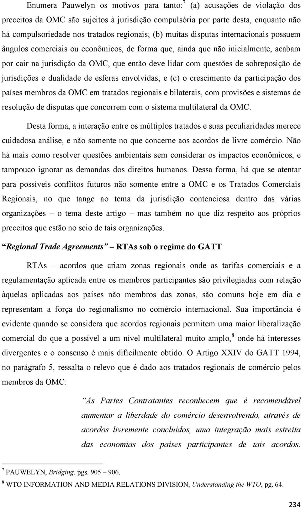 sobreposição de jurisdições e dualidade de esferas envolvidas; e (c) o crescimento da participação dos países membros da OMC em tratados regionais e bilaterais, com provisões e sistemas de resolução