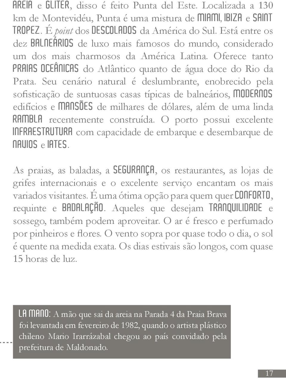 Seu cenário natural é deslumbrante, enobrecido pela sofisticação de suntuosas casas típicas de balneários, MODERNOS ~ edifícios e MANSOES de milhares de dólares, além de uma linda RAMBLA recentemente