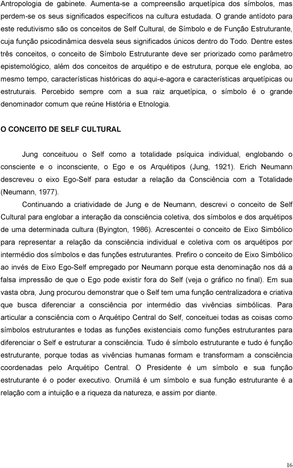 Dentre estes três conceitos, o conceito de Símbolo Estruturante deve ser priorizado como parâmetro epistemológico, além dos conceitos de arquétipo e de estrutura, porque ele engloba, ao mesmo tempo,