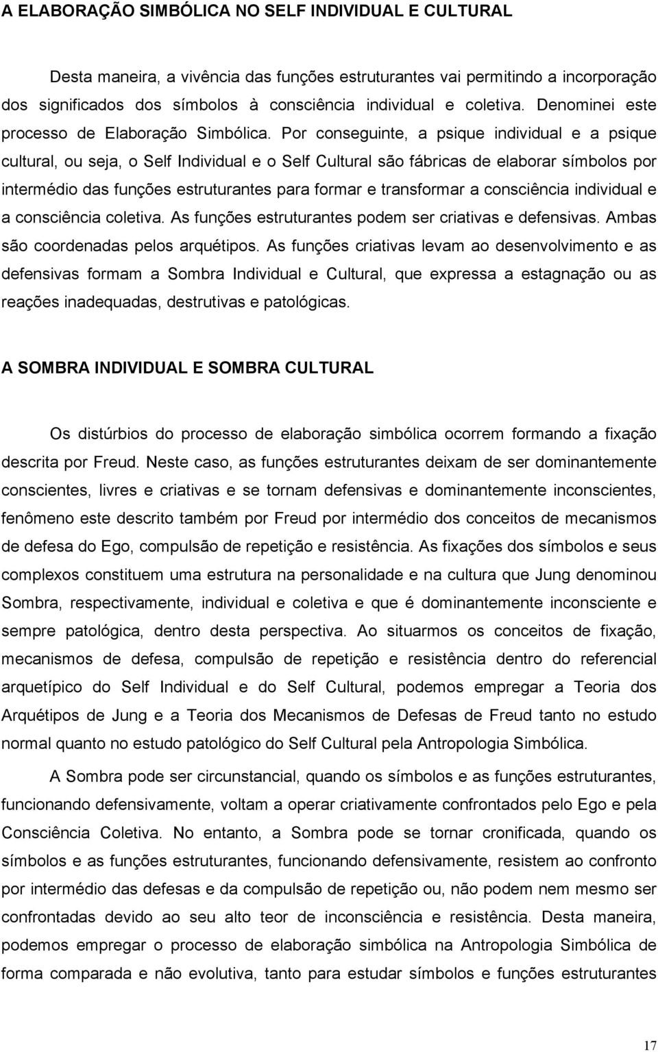 Por conseguinte, a psique individual e a psique cultural, ou seja, o Self Individual e o Self Cultural são fábricas de elaborar símbolos por intermédio das funções estruturantes para formar e