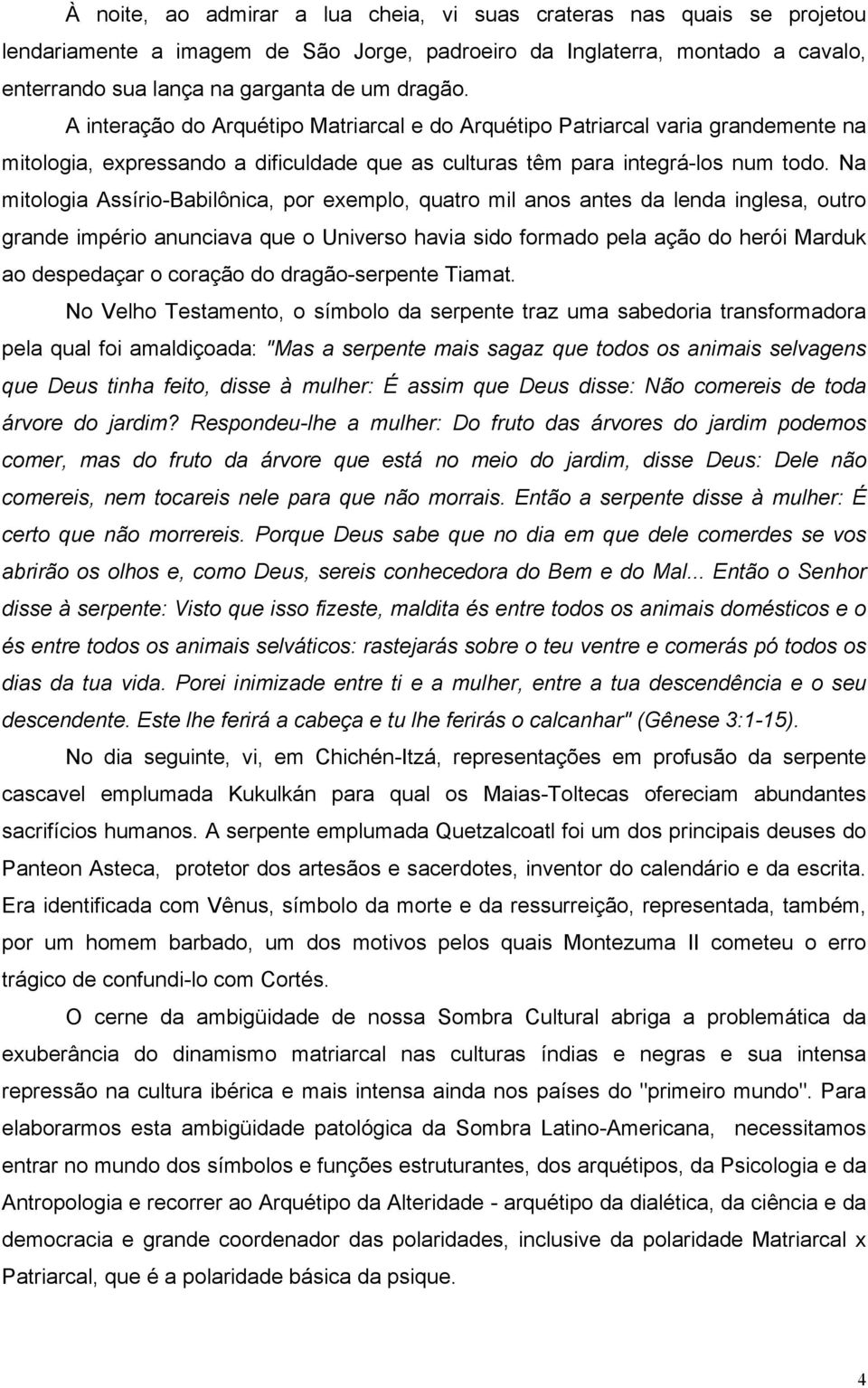 Na mitologia Assírio-Babilônica, por exemplo, quatro mil anos antes da lenda inglesa, outro grande império anunciava que o Universo havia sido formado pela ação do herói Marduk ao despedaçar o