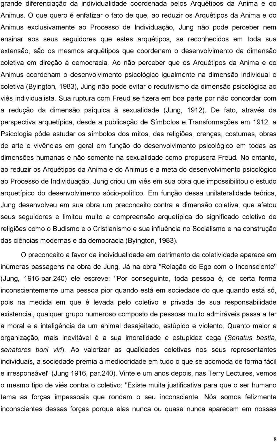 arquétipos, se reconhecidos em toda sua extensão, são os mesmos arquétipos que coordenam o desenvolvimento da dimensão coletiva em direção à democracia.