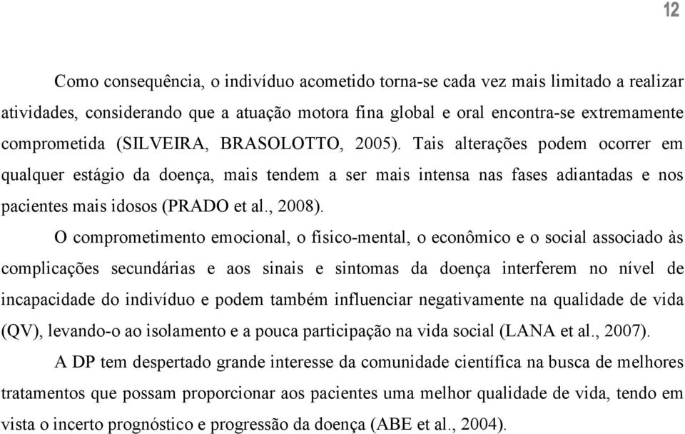 O comprometimento emocional, o físico-mental, o econômico e o social associado às complicações secundárias e aos sinais e sintomas da doença interferem no nível de incapacidade do indivíduo e podem