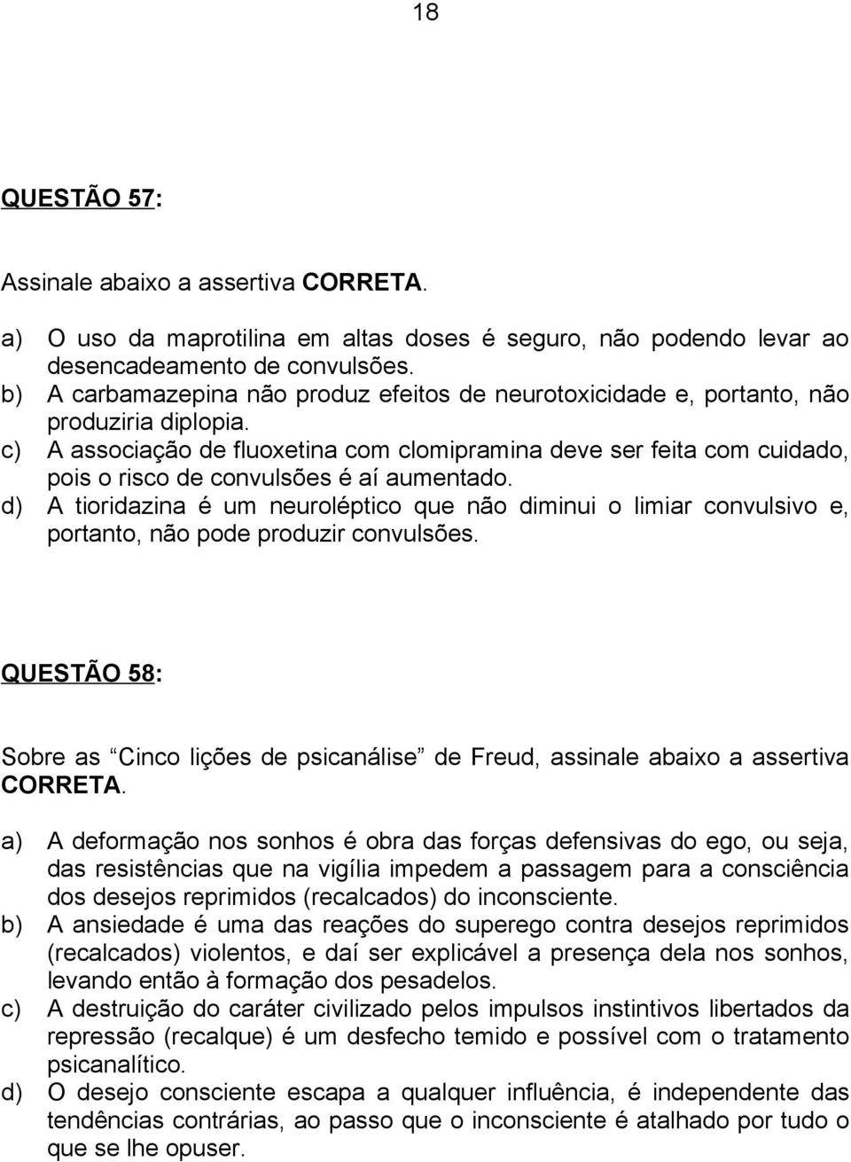 c) A associação de fluoxetina com clomipramina deve ser feita com cuidado, pois o risco de convulsões é aí aumentado.