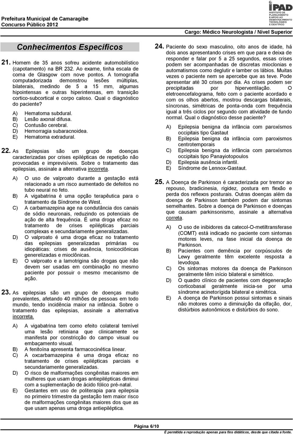 Qual o diagnóstico do paciente? A) Hematoma subdural. B) Lesão axonal difusa. C) Contusão cerebral. D) Hemorragia subaracnoidea. E) Hematoma extradural. 22.