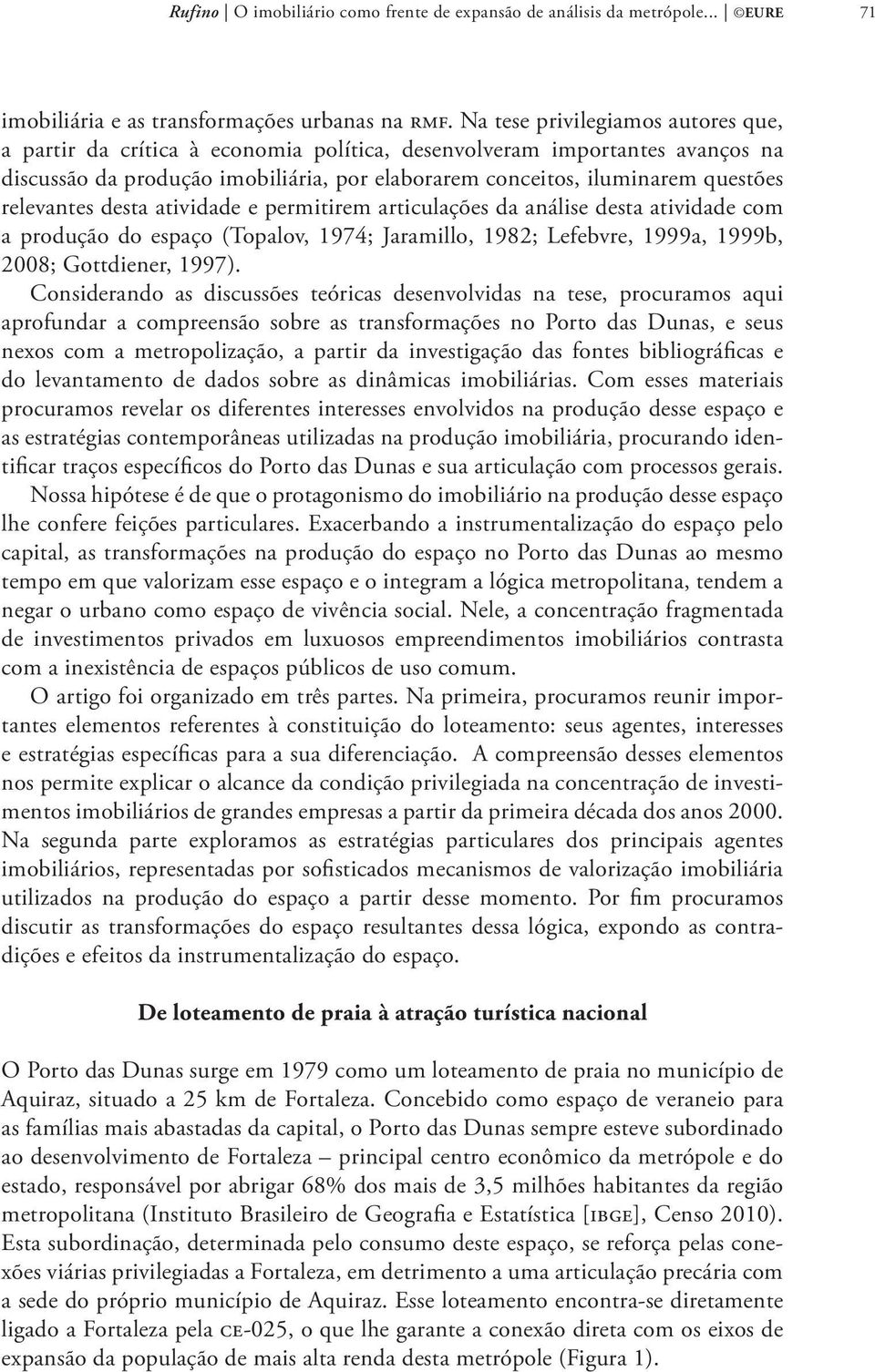 relevantes desta atividade e permitirem articulações da análise desta atividade com a produção do espaço (Topalov, 1974; Jaramillo, 1982; Lefebvre, 1999a, 1999b, 2008; Gottdiener, 1997).